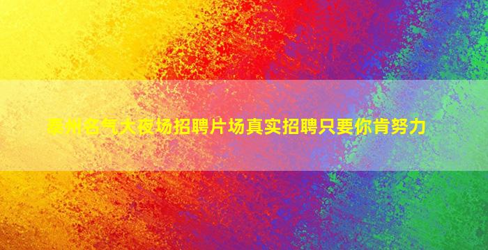 泰州名气大夜场招聘片场真实招聘只要你肯努力